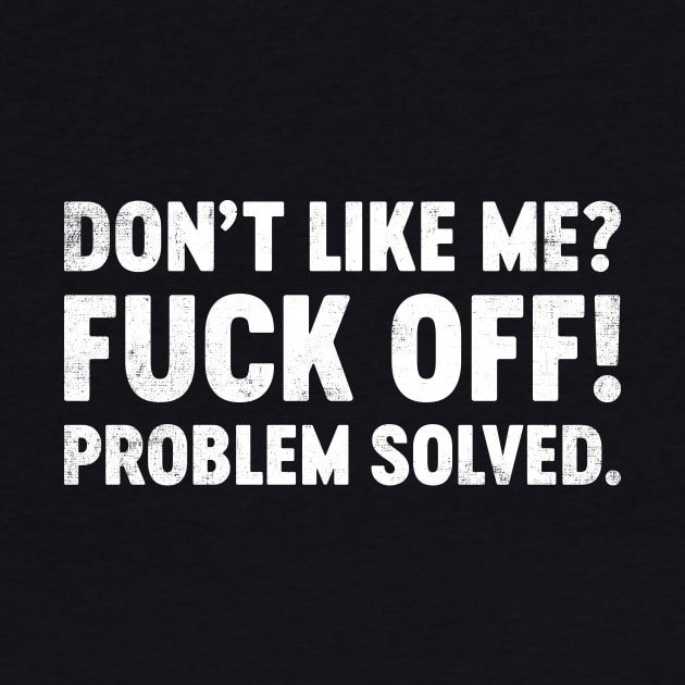 Don't Like Me Fuck Off Problem Solved Funny by tervesea